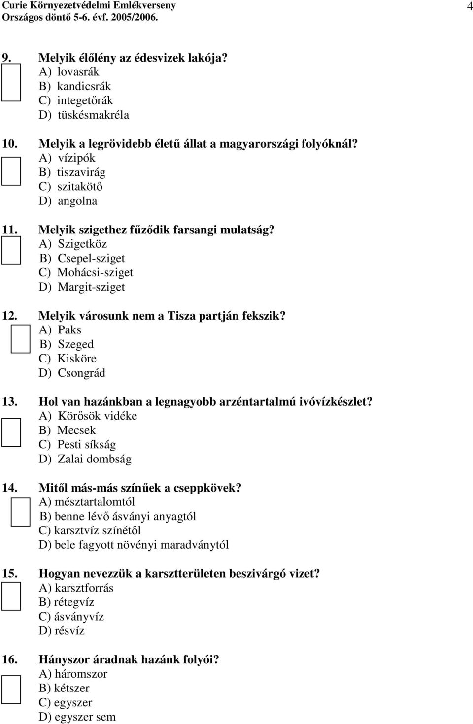 Melyik városunk nem a Tisza partján fekszik? A) Paks B) Szeged C) Kisköre D) Csongrád 13. Hol van hazánkban a legnagyobb arzéntartalmú ivóvízkészlet?