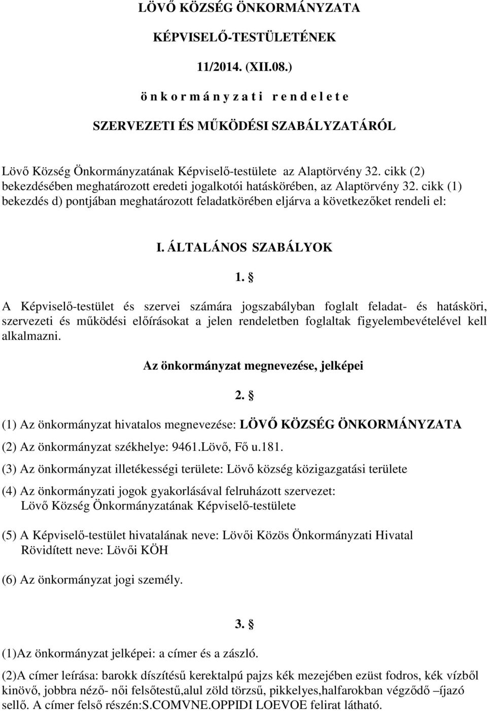 cikk (2) bekezdésében meghatározott eredeti jogalkotói hatáskörében, az Alaptörvény 32. cikk (1) bekezdés d) pontjában meghatározott feladatkörében eljárva a következőket rendeli el: I.