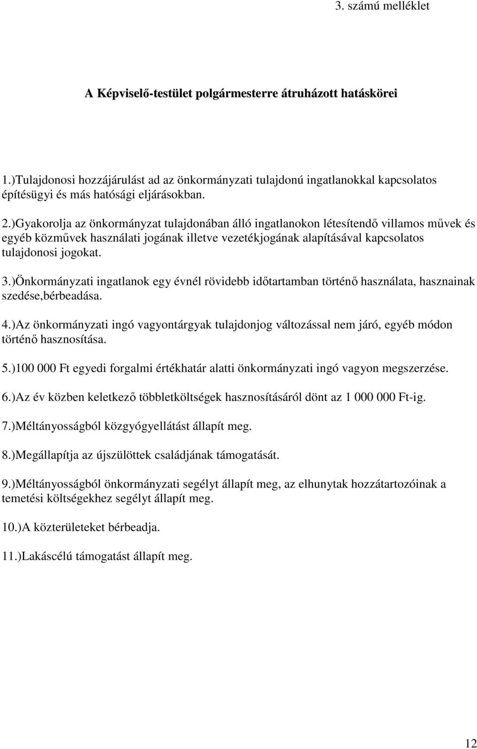 )Gyakorolja az önkormányzat tulajdonában álló ingatlanokon létesítendő villamos művek és egyéb közművek használati jogának illetve vezetékjogának alapításával kapcsolatos tulajdonosi jogokat. 3.