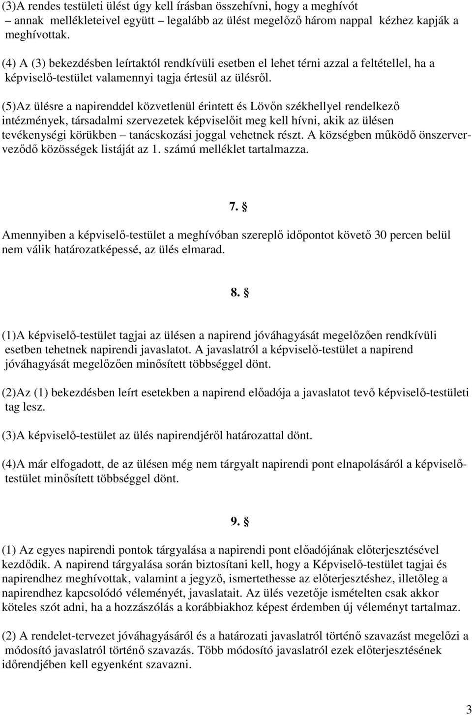 (5)Az ülésre a napirenddel közvetlenül érintett és Lövőn székhellyel rendelkező intézmények, társadalmi szervezetek képviselőit meg kell hívni, akik az ülésen tevékenységi körükben tanácskozási