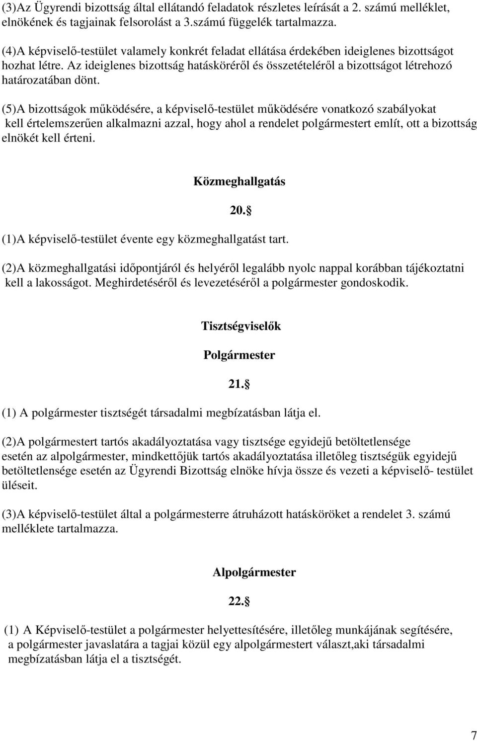 Az ideiglenes bizottság hatásköréről és összetételéről a bizottságot létrehozó határozatában dönt.