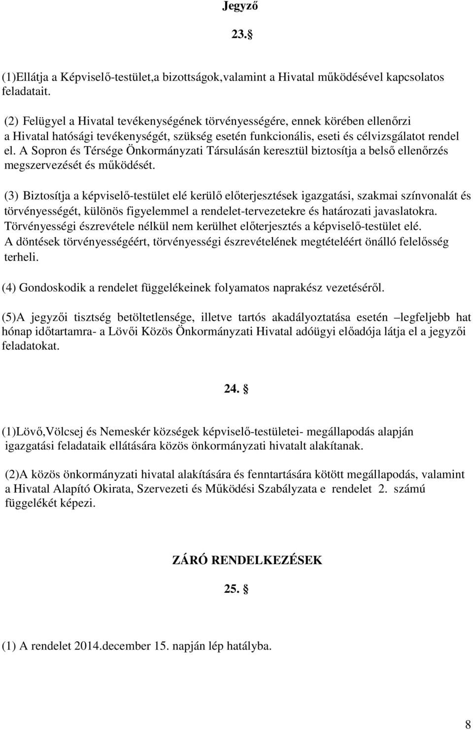 A Sopron és Térsége Önkormányzati Társulásán keresztül biztosítja a belső ellenőrzés megszervezését és működését.