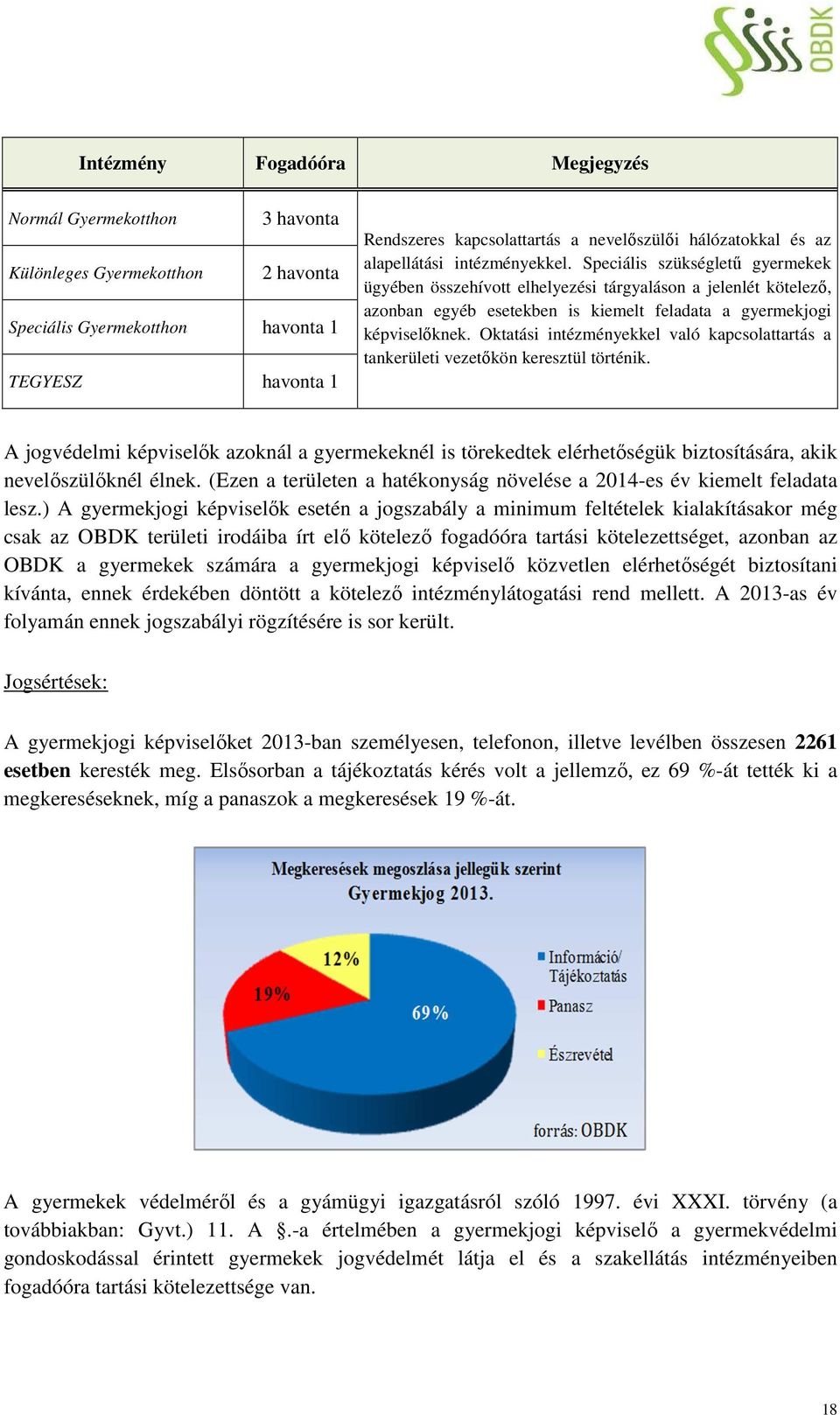 Speciális szükségletű gyermekek ügyében összehívott elhelyezési tárgyaláson a jelenlét kötelező, azonban egyéb esetekben is kiemelt feladata a gyermekjogi képviselőknek.