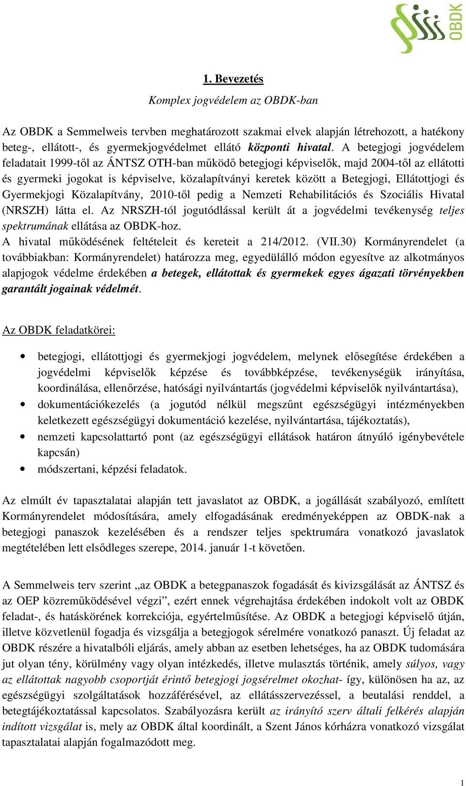 Ellátottjogi és Gyermekjogi Közalapítvány, 2010-től pedig a Nemzeti Rehabilitációs és Szociális Hivatal (NRSZH) látta el.