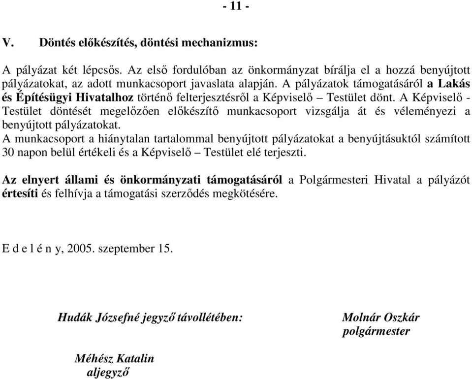 A Képviselı - Testület döntését megelızıen elıkészítı munkacsoport vizsgálja át és véleményezi a benyújtott pályázatokat.