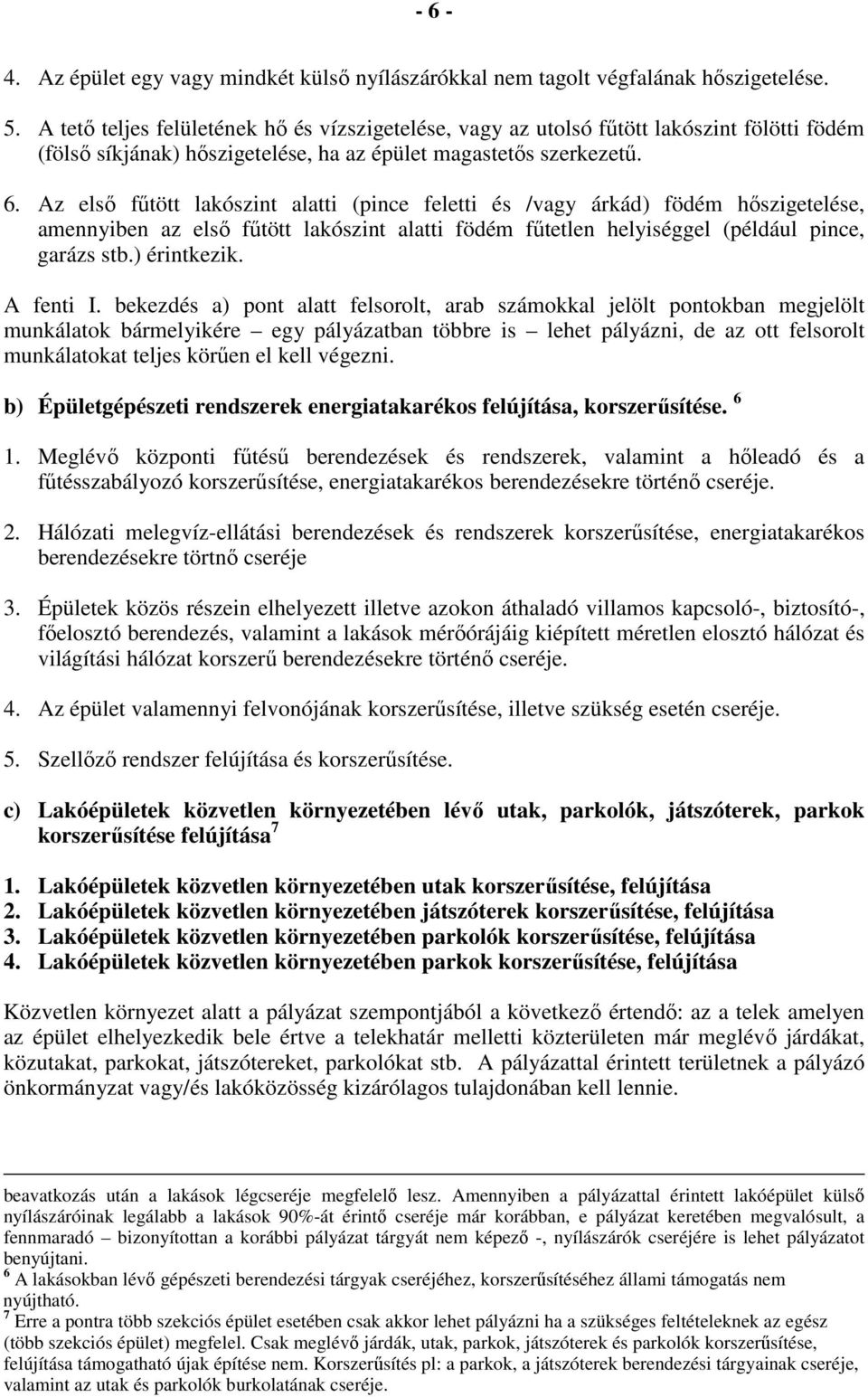 Az elsı főtött lakószint alatti (pince feletti és /vagy árkád) födém hıszigetelése, amennyiben az elsı főtött lakószint alatti födém főtetlen helyiséggel (például pince, garázs stb.) érintkezik.