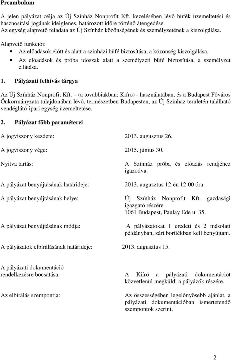 Az előadások és próba időszak alatt a személyzeti büfé biztosítása, a személyzet ellátása. 1. Pályázati felhívás tárgya Az Új Színház Nonprofit Kft.
