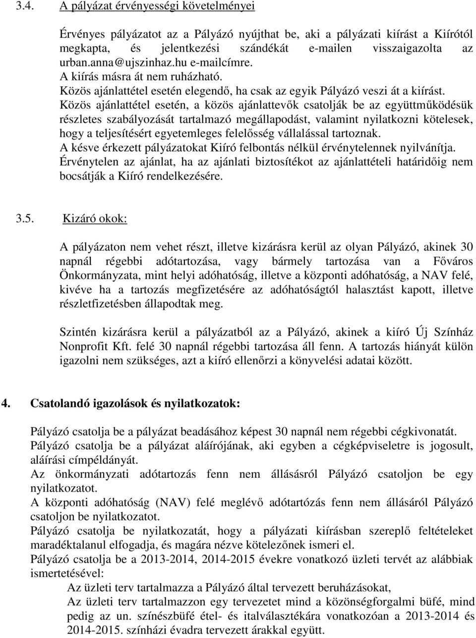 Közös ajánlattétel esetén, a közös ajánlattevők csatolják be az együttműködésük részletes szabályozását tartalmazó megállapodást, valamint nyilatkozni kötelesek, hogy a teljesítésért egyetemleges