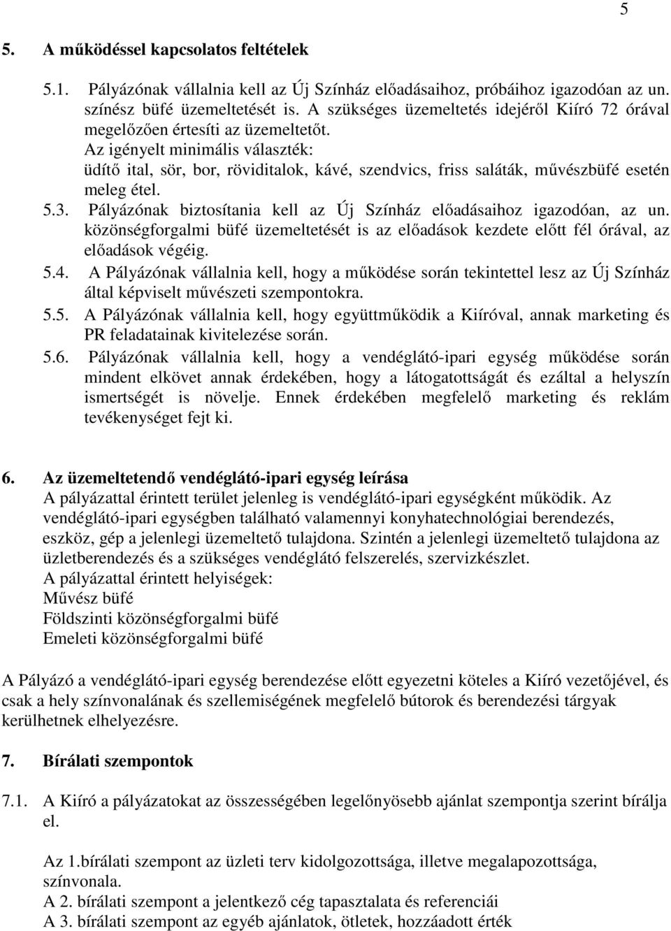 Az igényelt minimális választék: üdítő ital, sör, bor, röviditalok, kávé, szendvics, friss saláták, művészbüfé esetén meleg étel. 5.3.