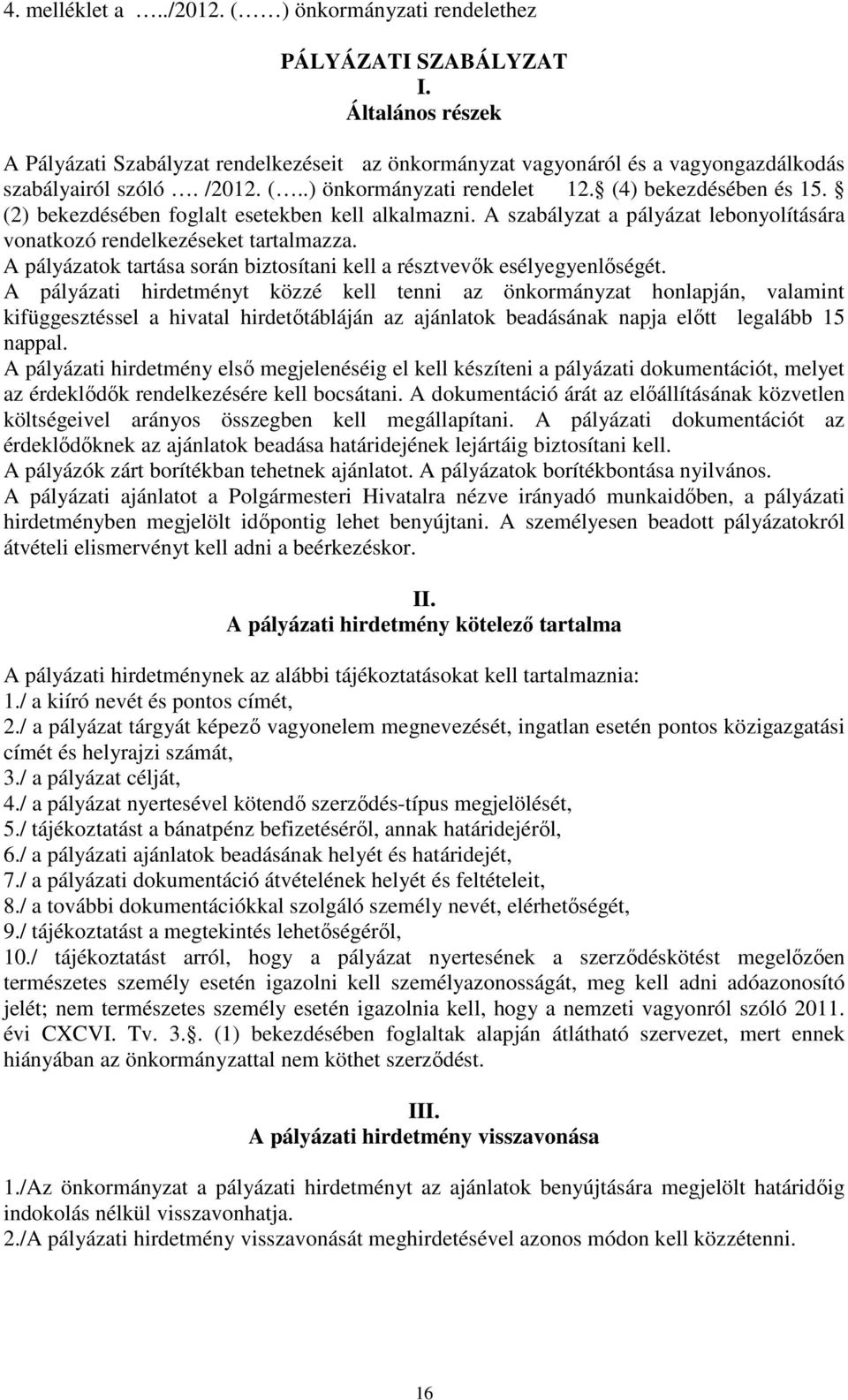 (2) bekezdésében foglalt esetekben kell alkalmazni. A szabályzat a pályázat lebonyolítására vonatkozó rendelkezéseket tartalmazza.