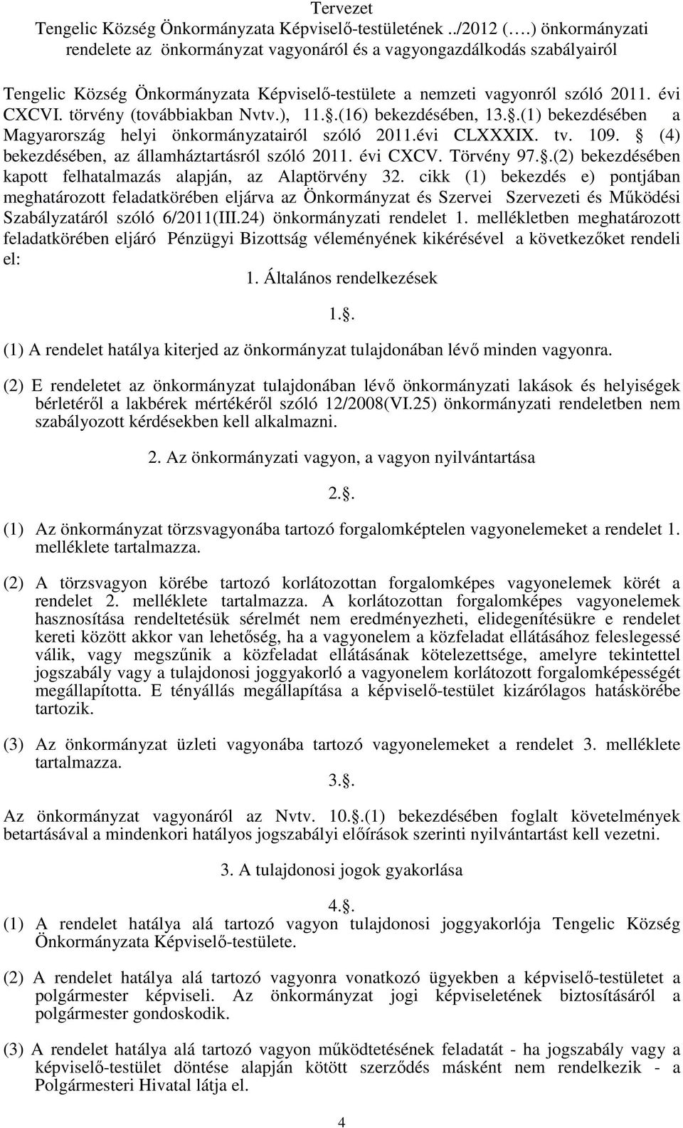 törvény (továbbiakban Nvtv.), 11..(16) bekezdésében, 13..(1) bekezdésében a Magyarország helyi önkormányzatairól szóló 2011.évi CLXXXIX. tv. 109. (4) bekezdésében, az államháztartásról szóló 2011.