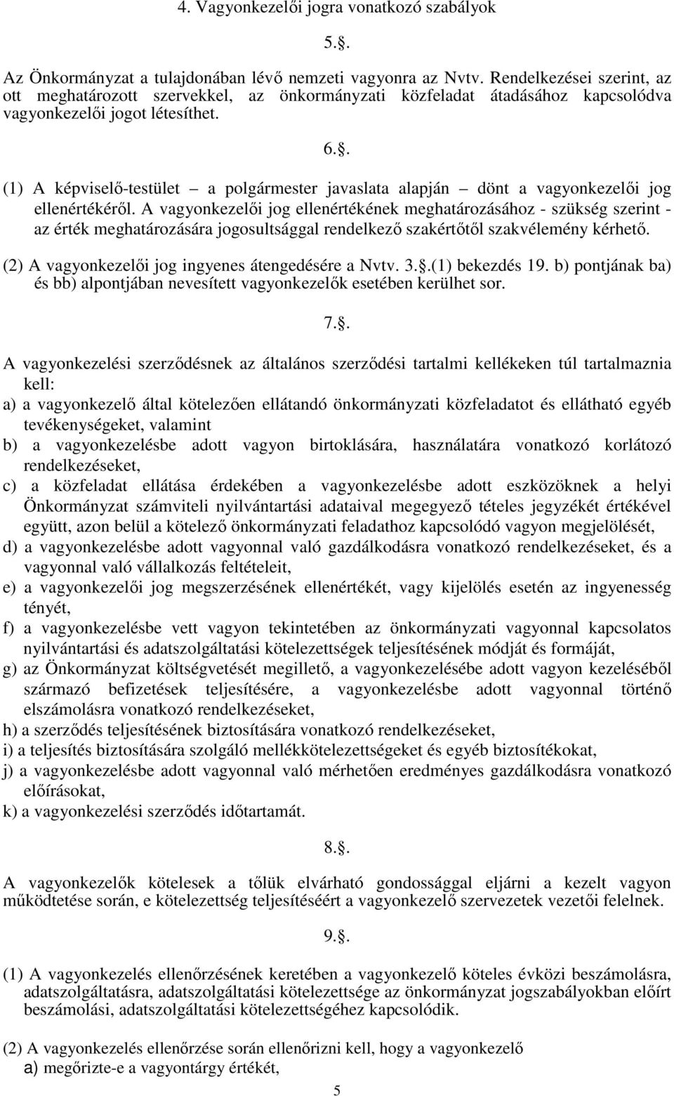 . (1) A képviselő-testület a polgármester javaslata alapján dönt a vagyonkezelői jog ellenértékéről.