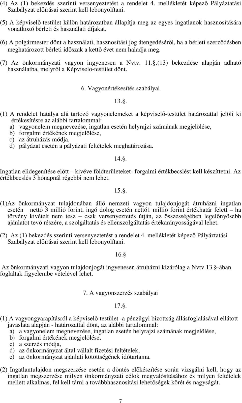 (6) A polgármester dönt a használati, hasznosítási jog átengedéséről, ha a bérleti szerződésben meghatározott bérleti időszak a kettő évet nem haladja meg.