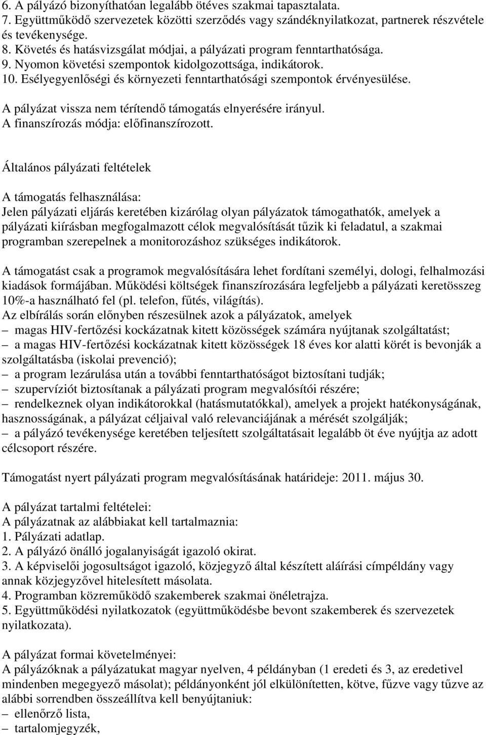 Esélyegyenlıségi és környezeti fenntarthatósági szempontok érvényesülése. A pályázat vissza nem térítendı támogatás elnyerésére irányul. A finanszírozás módja: elıfinanszírozott.