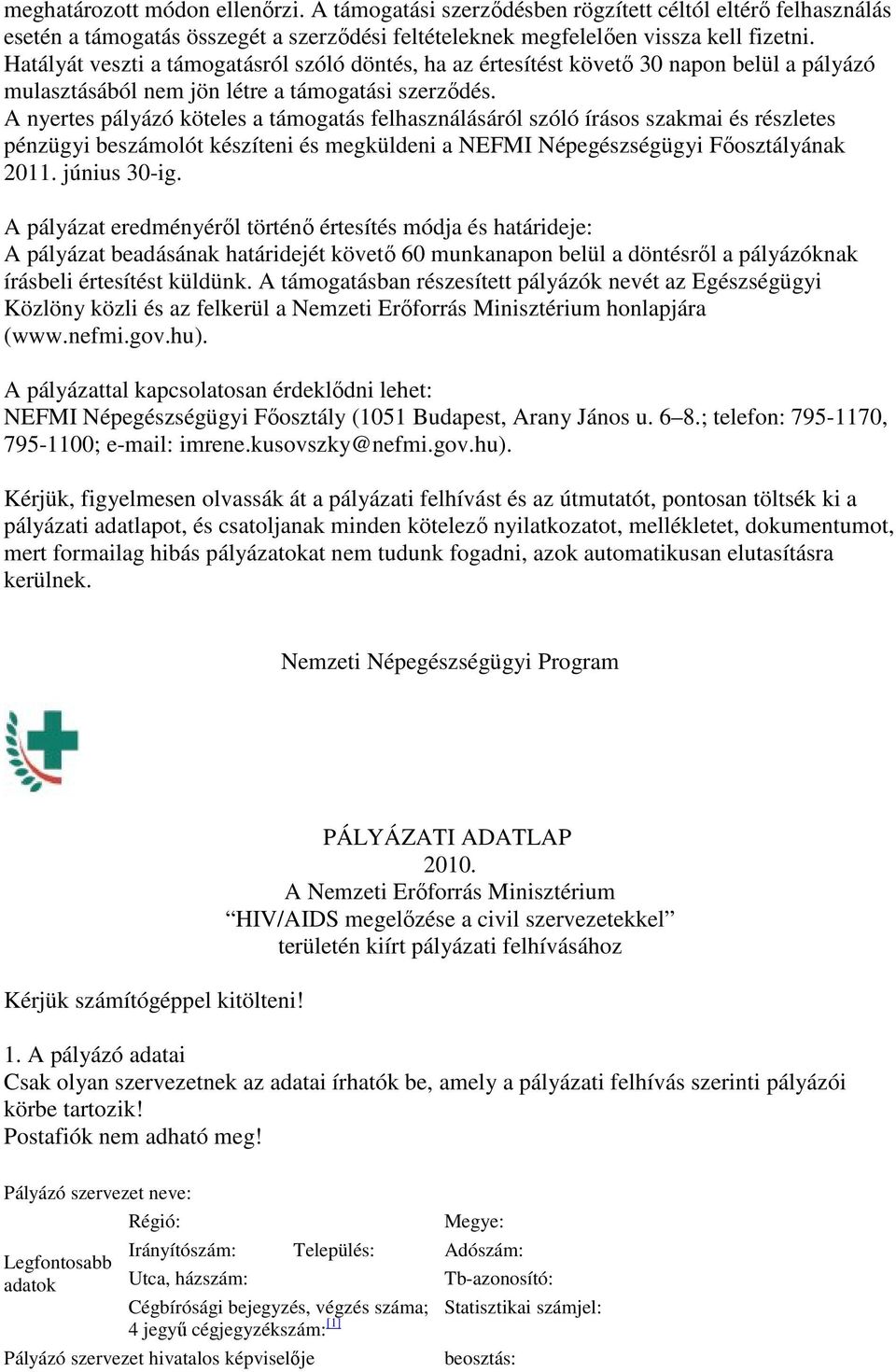 A nyertes pályázó köteles a támogatás felhasználásáról szóló írásos szakmai és részletes pénzügyi beszámolót készíteni és megküldeni a NEFMI Népegészségügyi Fıosztályának 2011. június 30-ig.