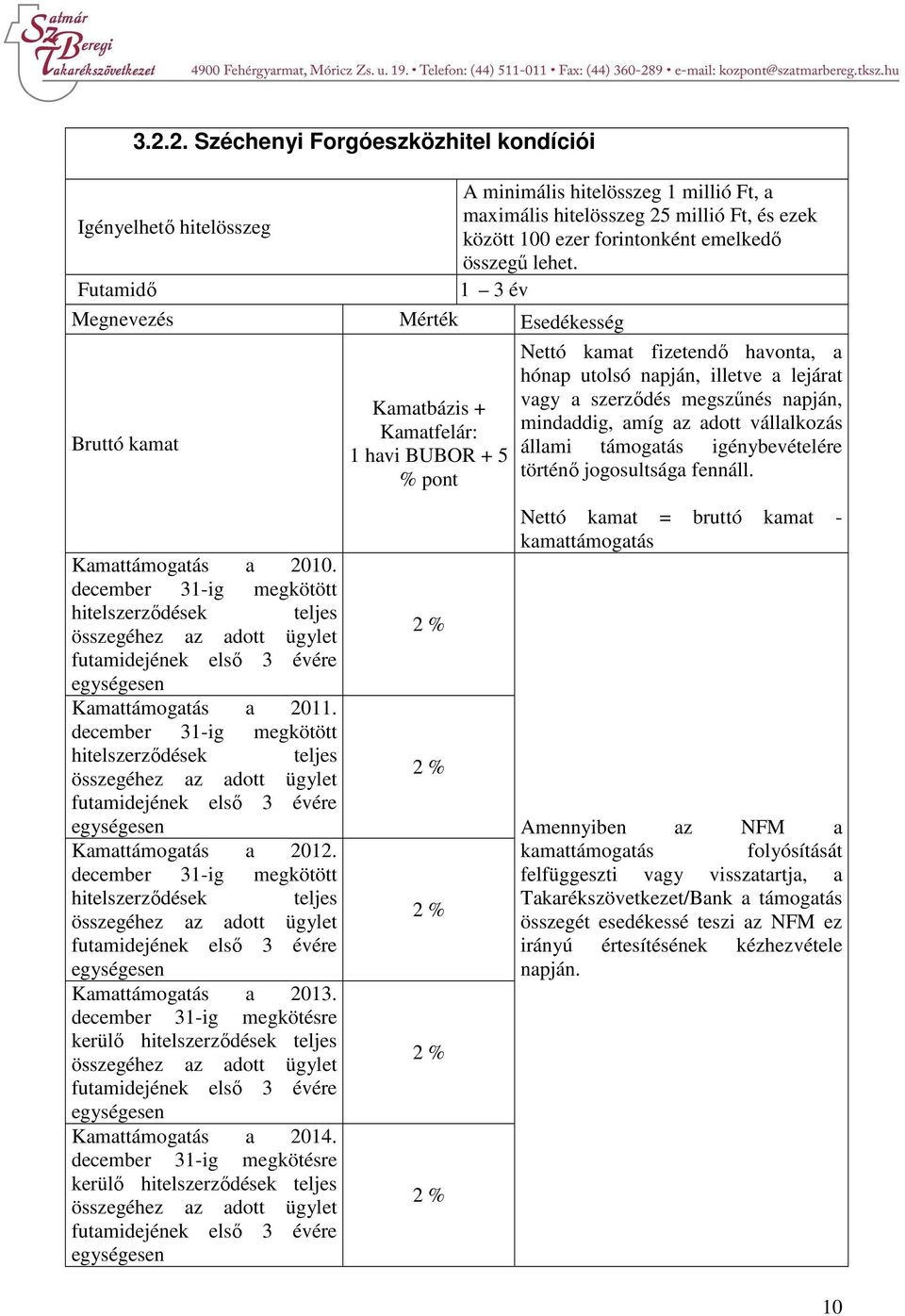 1 3 év Megnevezés Mérték Esedékesség Nettó kamat fizetendő havonta, a hónap utolsó napján, illetve a lejárat Bruttó kamat Kamatbázis + vagy a szerződés megszűnés napján, Kamatfelár: mindaddig, amíg