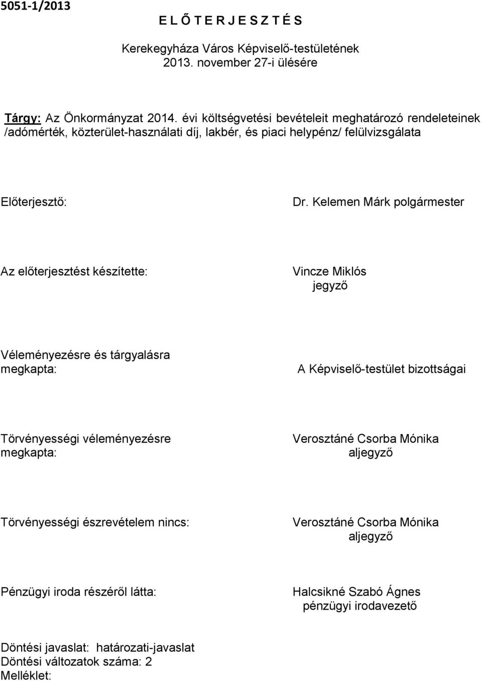 Kelemen Márk polgármester Az előterjesztést készítette: Vincze Miklós jegyző Véleményezésre és tárgyalásra megkapta: A Képviselő-testület bizottságai Törvényességi véleményezésre