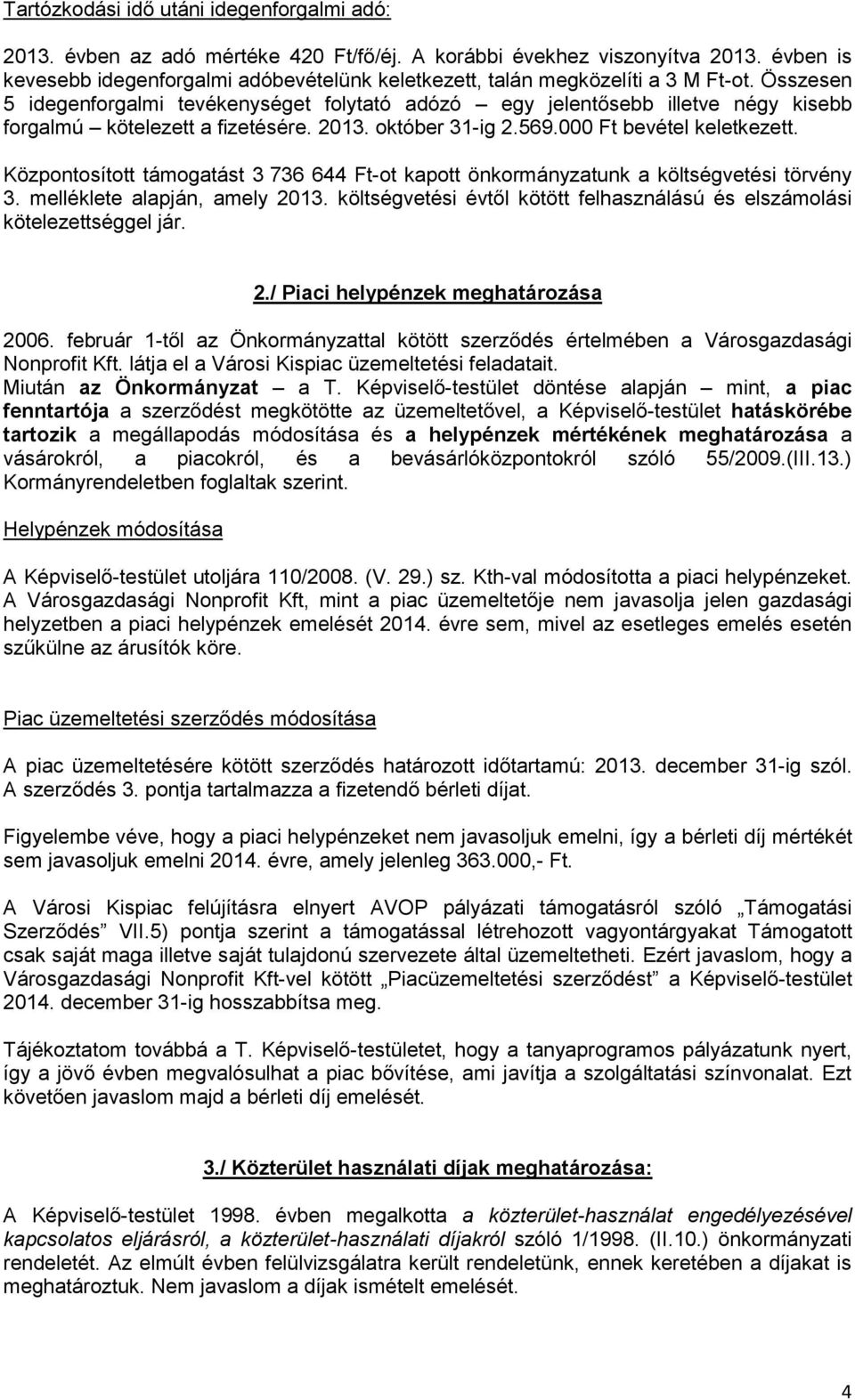 Összesen 5 idegenforgalmi tevékenységet folytató adózó egy jelentősebb illetve négy kisebb forgalmú kötelezett a fizetésére. 2013. október 31-ig 2.569.000 Ft bevétel keletkezett.