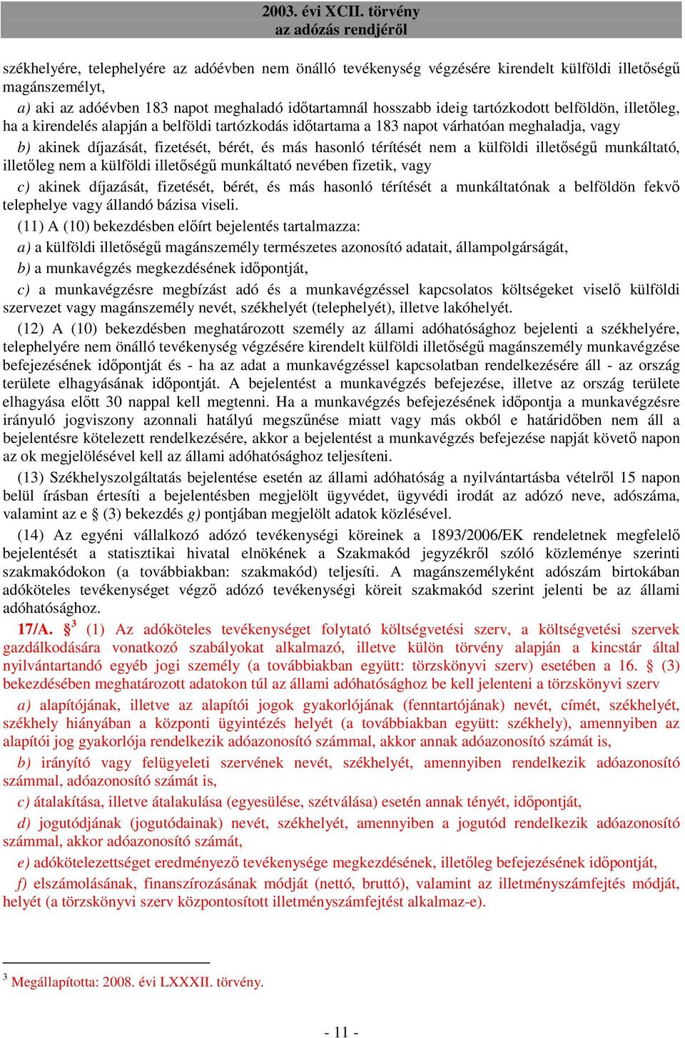 illetıségő munkáltató, illetıleg nem a külföldi illetıségő munkáltató nevében fizetik, vagy c) akinek díjazását, fizetését, bérét, és más hasonló térítését a munkáltatónak a belföldön fekvı