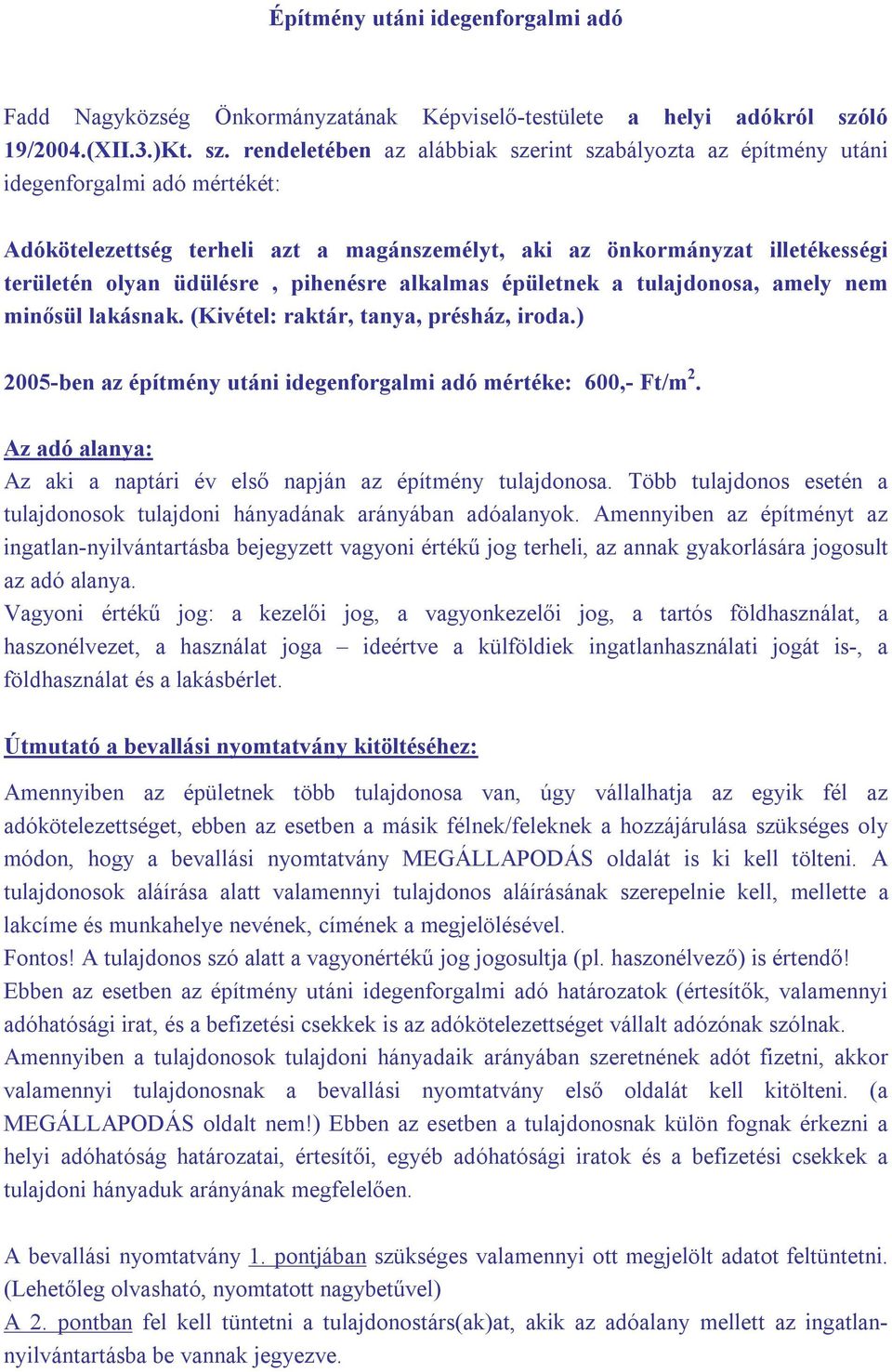 lakásnak (Kivétel: raktár, tanya, présház, iroda) 2005-ben az építmény utáni idegenforgalmi adó mértéke: 600,- Ft/m 2 Az adó alanya: Az aki a naptári év első napján az építmény tulajdonosa Több