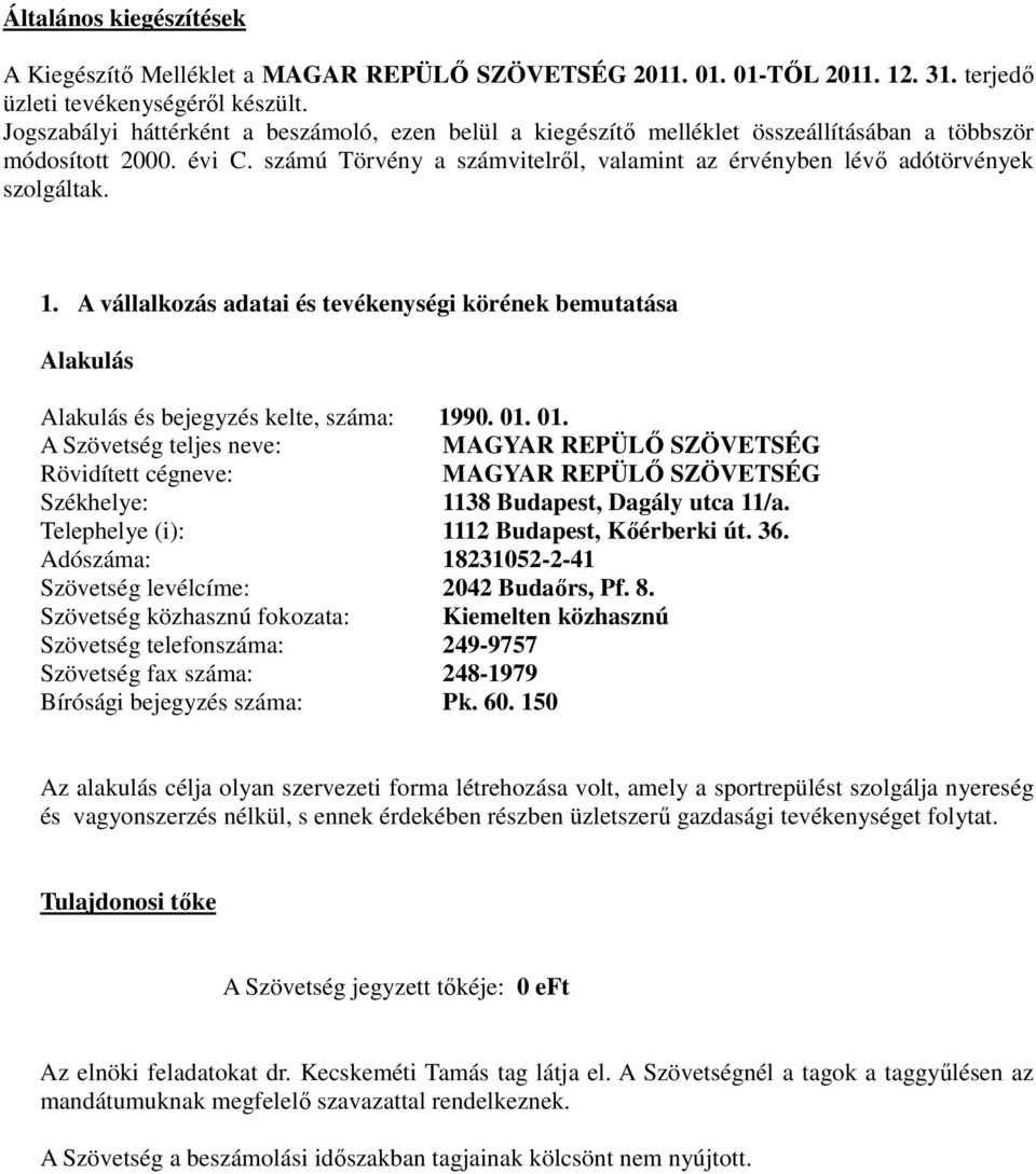 számú Törvény a számvitelről, valamint az érvényben lévő adótörvények szolgáltak. 1. A vállalkozás adatai és tevékenységi körének bemutatása Alakulás Alakulás és bejegyzés kelte, száma: 1990. 01.