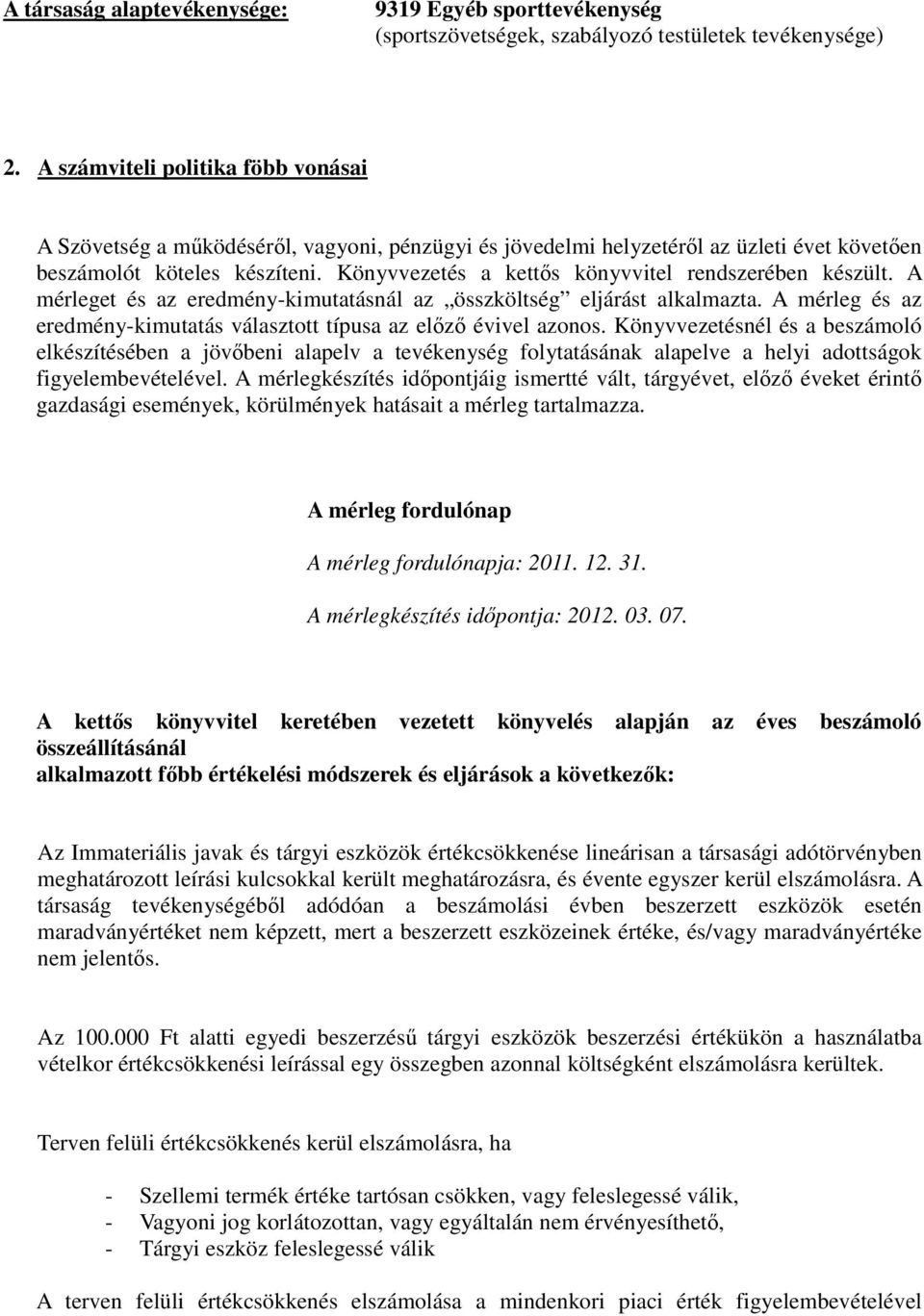 Könyvvezetés a kettős könyvvitel rendszerében készült. A mérleget és az eredmény-kimutatásnál az összköltség eljárást alkalmazta.