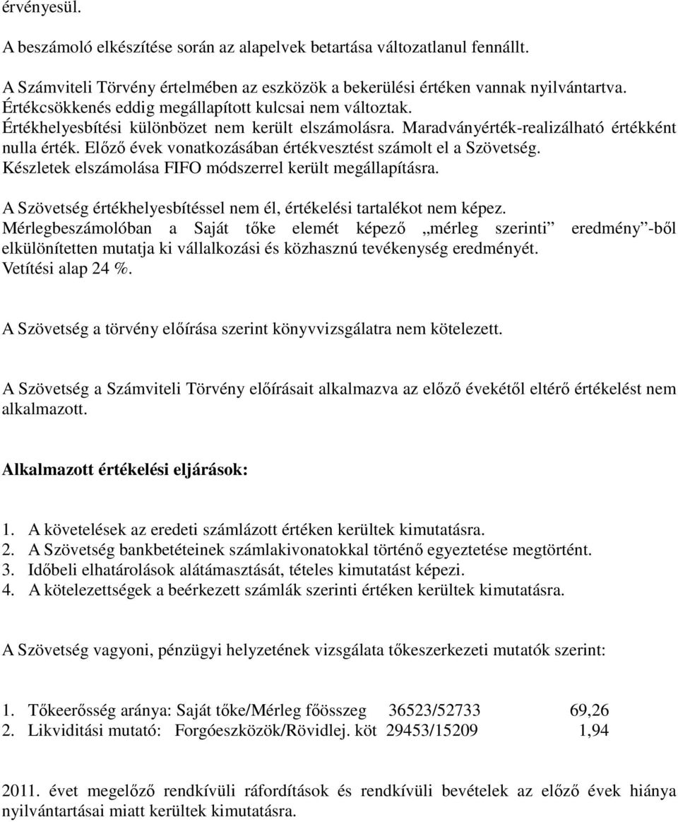 Előző évek vonatkozásában értékvesztést számolt el a Szövetség. Készletek elszámolása FIFO módszerrel került megállapításra. A Szövetség értékhelyesbítéssel nem él, értékelési tartalékot nem képez.