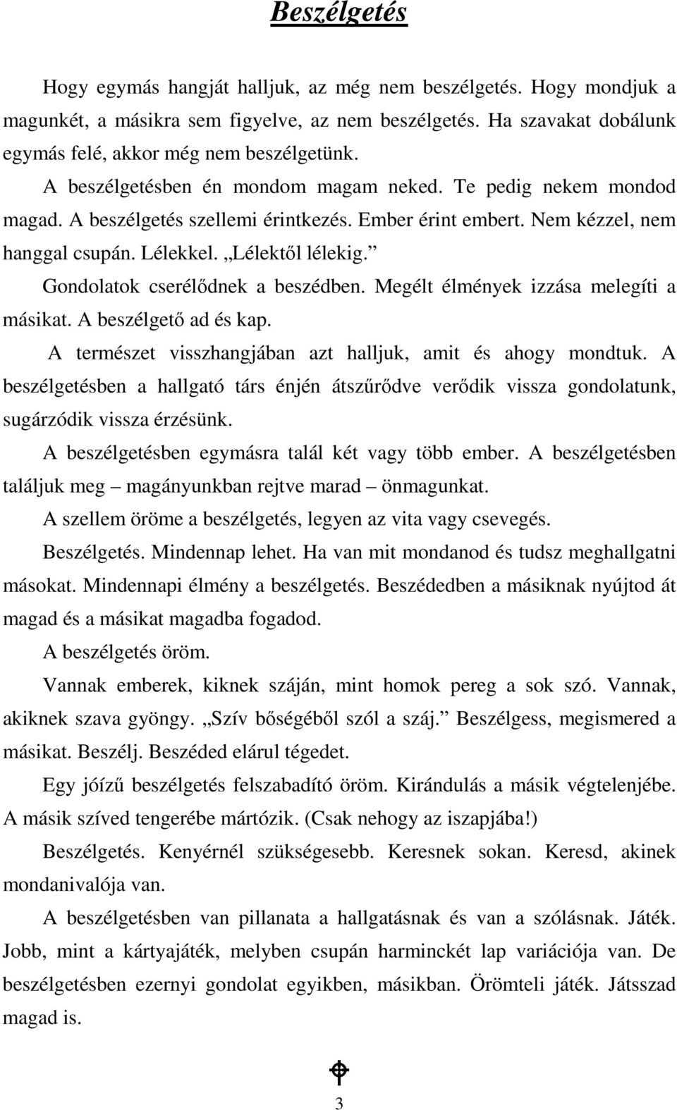 Gondolatok cserélıdnek a beszédben. Megélt élmények izzása melegíti a másikat. A beszélgetı ad és kap. A természet visszhangjában azt halljuk, amit és ahogy mondtuk.