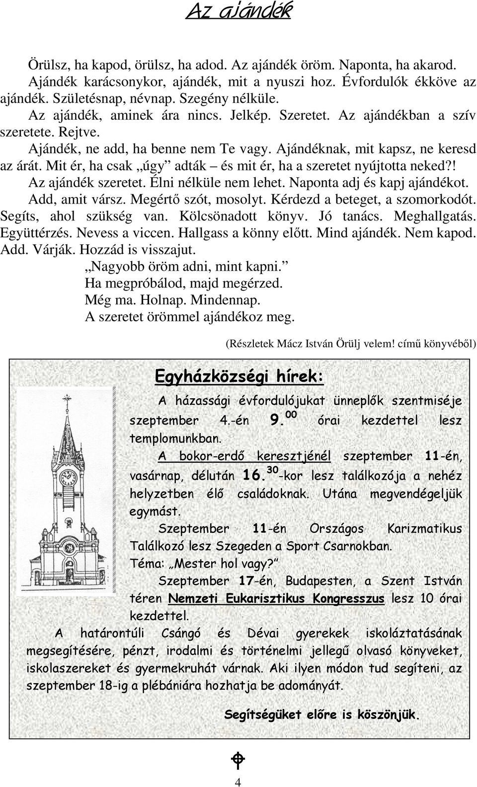 Mit ér, ha csak úgy adták és mit ér, ha a szeretet nyújtotta neked?! Az ajándék szeretet. Élni nélküle nem lehet. Naponta adj és kapj ajándékot. Add, amit vársz. Megértı szót, mosolyt.