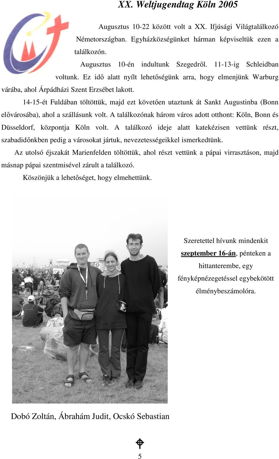 14-15-ét Fuldában töltöttük, majd ezt követıen utaztunk át Sankt Augustinba (Bonn elıvárosába), ahol a szállásunk volt.