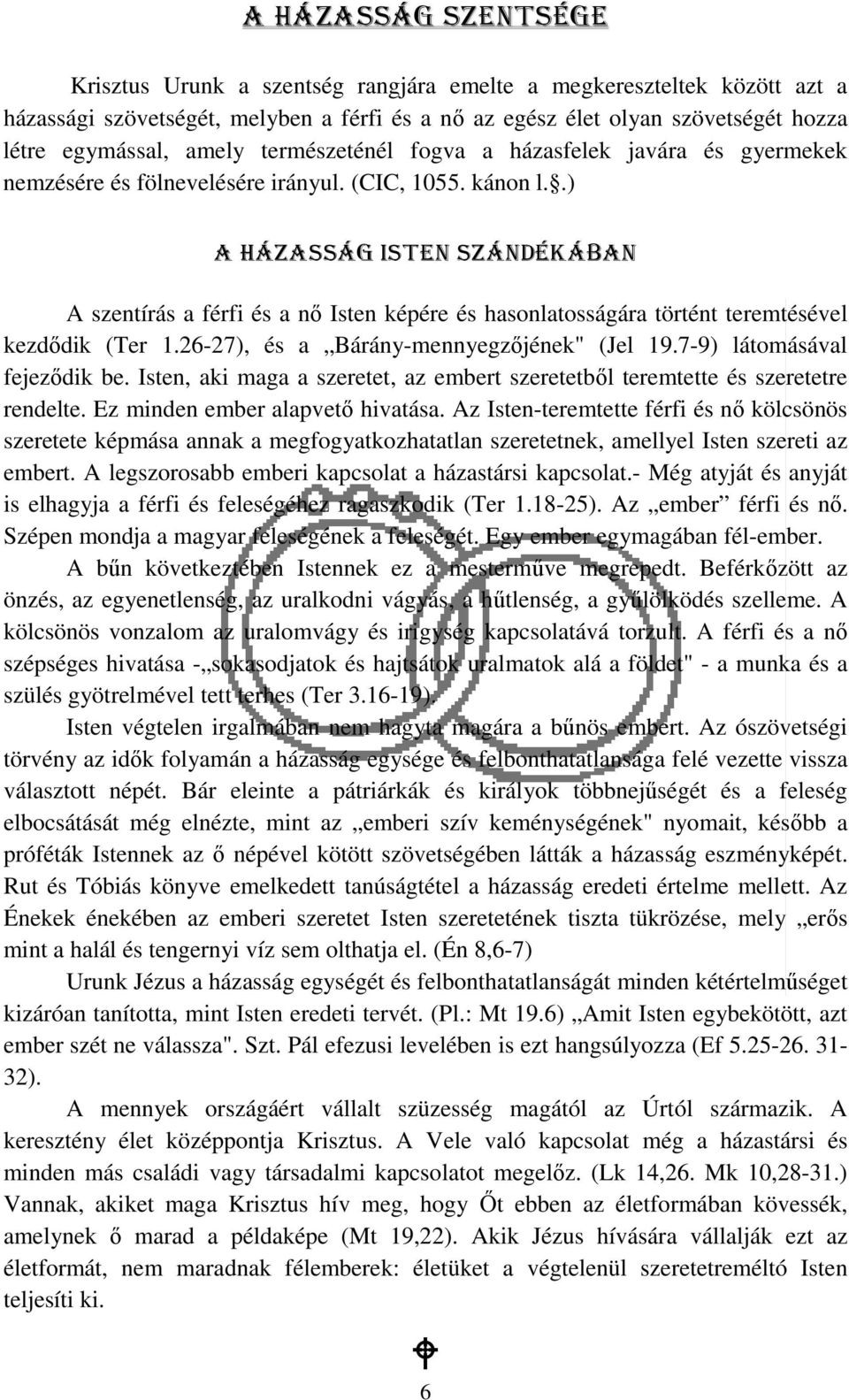 .) A házasság Isten szándékában A szentírás a férfi és a nı Isten képére és hasonlatosságára történt teremtésével kezdıdik (Ter 1.26-27), és a Bárány-mennyegzıjének" (Jel 19.