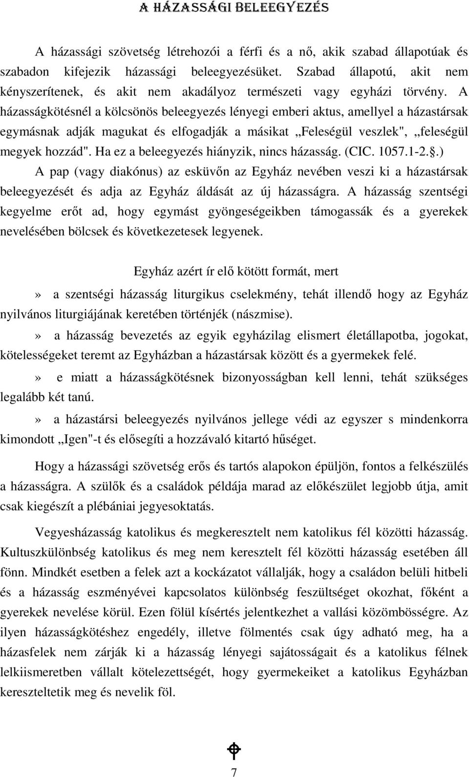 A házasságkötésnél a kölcsönös beleegyezés lényegi emberi aktus, amellyel a házastársak egymásnak adják magukat és elfogadják a másikat Feleségül veszlek", feleségül megyek hozzád".