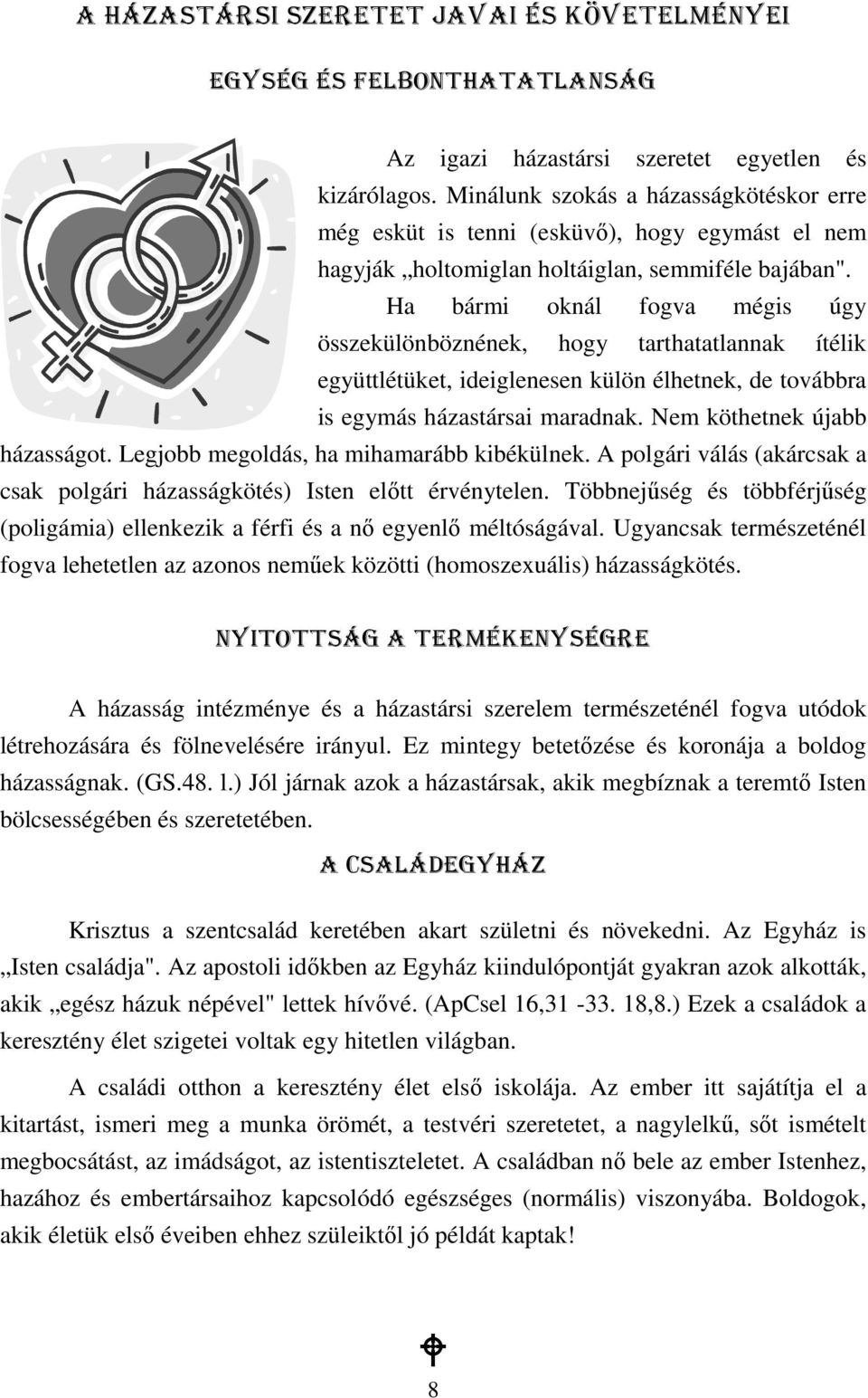 Ha bármi oknál fogva mégis úgy összekülönböznének, hogy tarthatatlannak ítélik együttlétüket, ideiglenesen külön élhetnek, de továbbra is egymás házastársai maradnak. Nem köthetnek újabb házasságot.