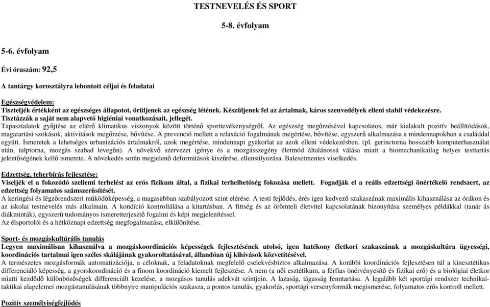 Készüljenek fel az ártalmak, káros szenvedélyek elleni stabil védekezésre. Tisztázzák a saját nem alapvető higiéniai vonatkozásait, jellegét.