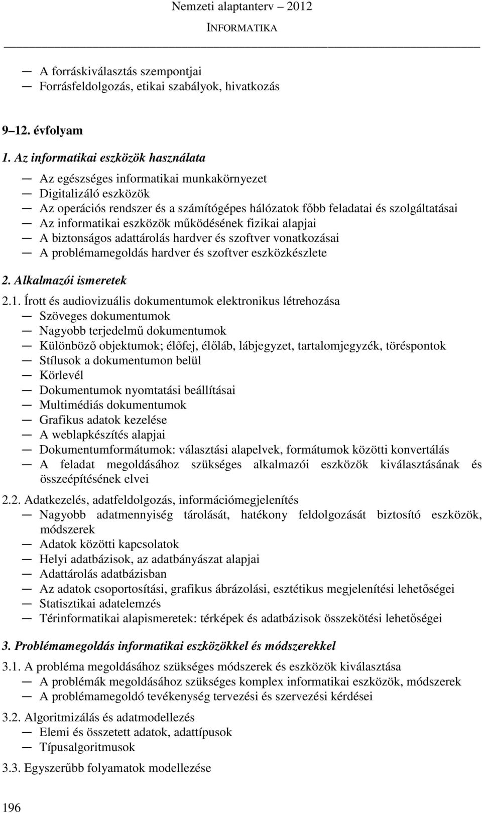 eszközök működésének fizikai alapjai A biztonságos adattárolás hardver és szoftver vonatkozásai A problémamegoldás hardver és szoftver eszközkészlete 2. Alkalmazói ismeretek 2.1.