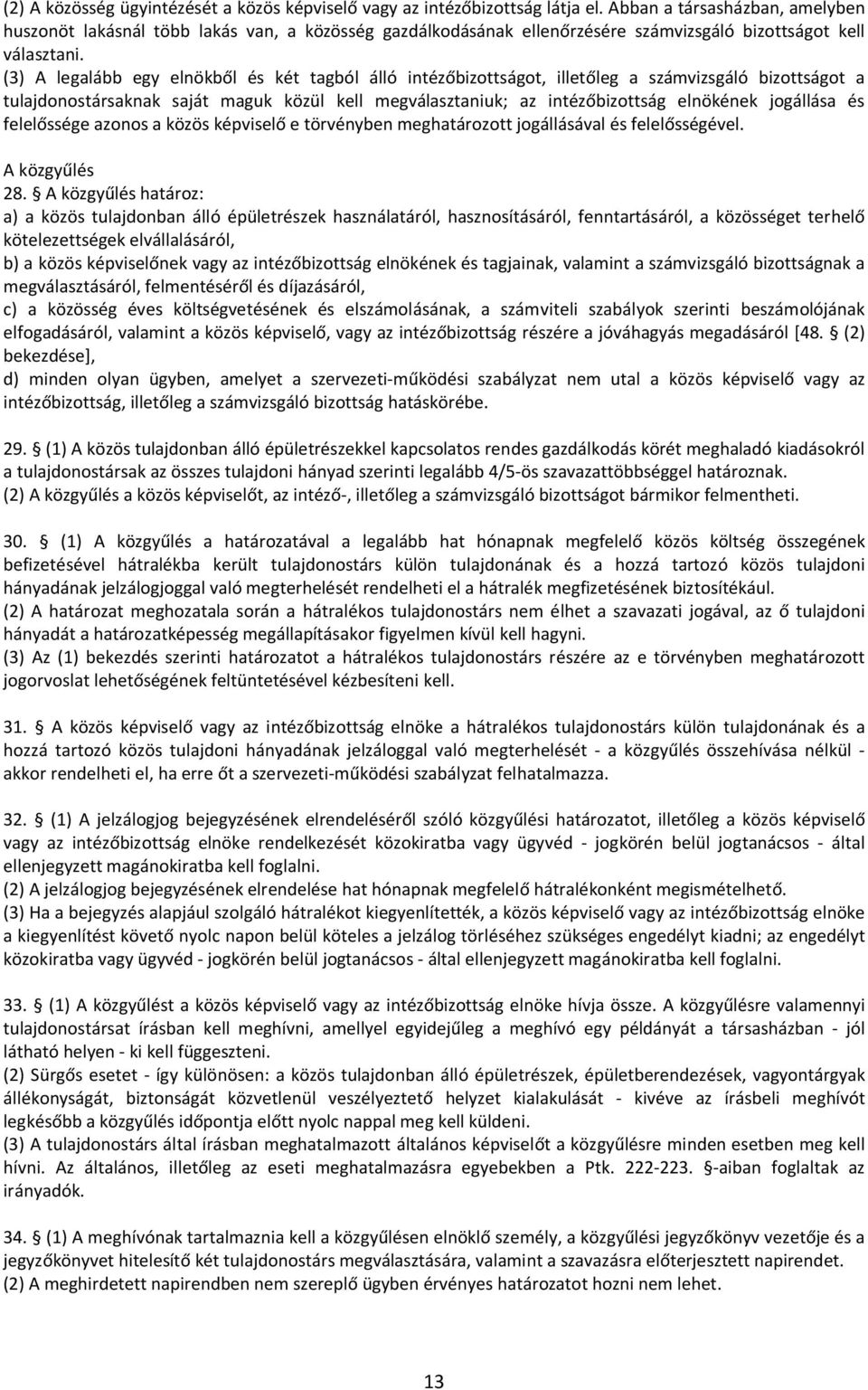 (3) A legalább egy elnökből és két tagból álló intézőbizottságot, illetőleg a számvizsgáló bizottságot a tulajdonostársaknak saját maguk közül kell megválasztaniuk; az intézőbizottság elnökének