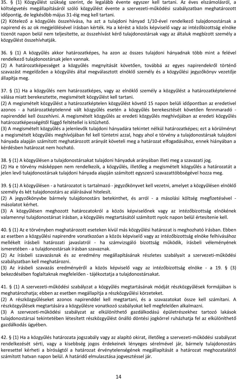 (2) Kötelező a közgyűlés összehívása, ha azt a tulajdoni hányad 1/10-ével rendelkező tulajdonostársak a napirend és az ok megjelölésével írásban kérték.