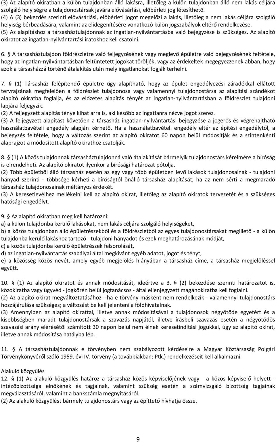 eltérő rendelkezése. (5) Az alapításhoz a társasháztulajdonnak az ingatlan-nyilvántartásba való bejegyzése is szükséges. Az alapító okiratot az ingatlan-nyilvántartási iratokhoz kell csatolni. 6.