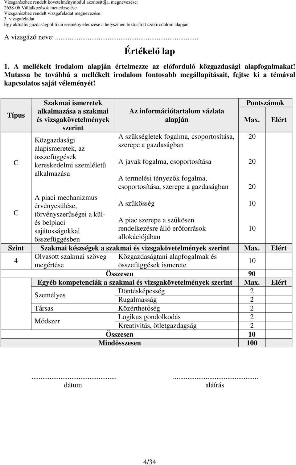 Típus Szakmai ismeretek alkalmazása a szakmai és vizsgakövetelmények szerint Közgazdasági alapismeretek, az összefüggések kereskedelmi szemlélető alkalmazása A piaci mechanizmus érvényesülése,