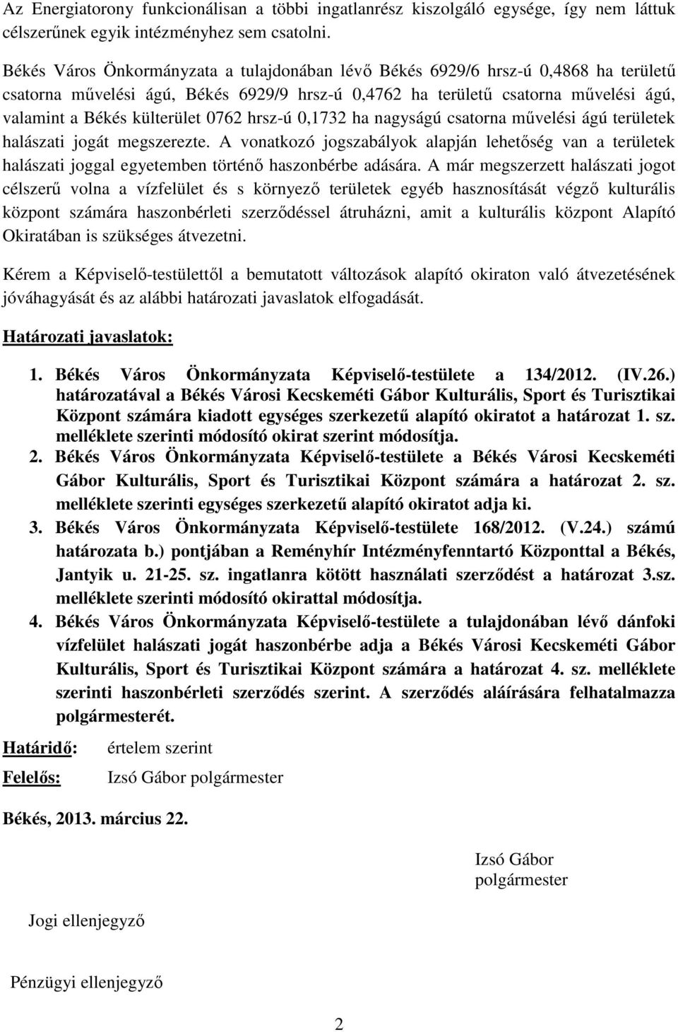 0762 hrsz-ú 0,1732 ha nagyságú csatorna művelési ágú területek halászati jogát megszerezte.