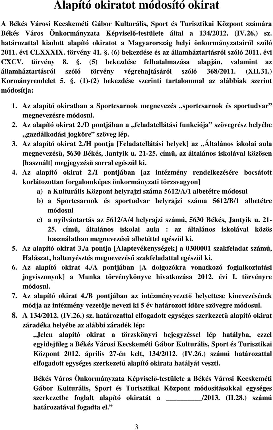 . (5) bekezdése felhatalmazása alapján, valamint az államháztartásról szóló törvény végrehajtásáról szóló 368/2011. (XII.31.) Kormányrendelet 5.