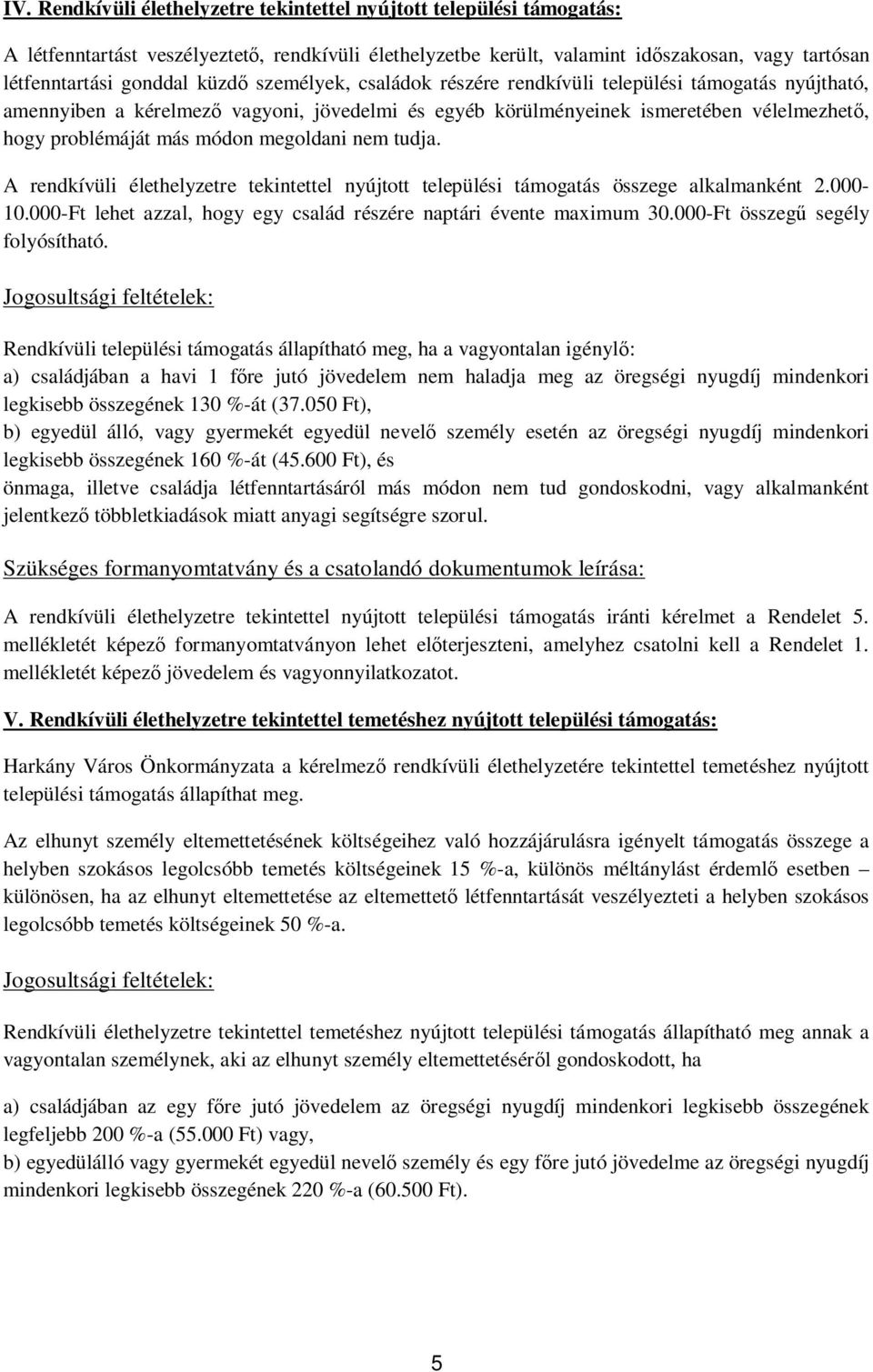 nem tudja. A rendkívüli élethelyzetre tekintettel nyújtott települési támogatás összege alkalmanként 2.000-10.000-Ft lehet azzal, hogy egy család részére naptári évente maximum 30.