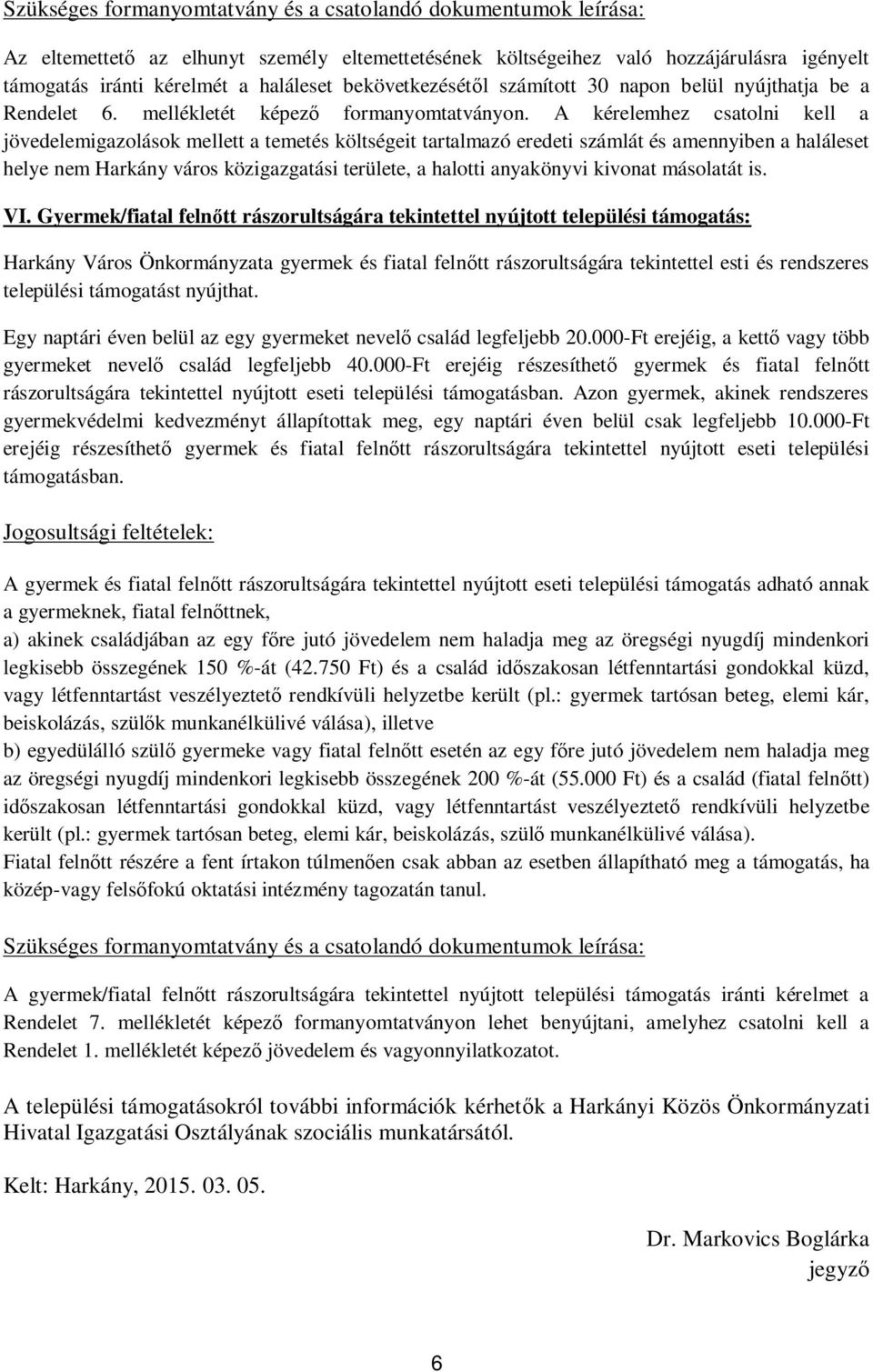 A kérelemhez csatolni kell a jövedelemigazolások mellett a temetés költségeit tartalmazó eredeti számlát és amennyiben a haláleset helye nem Harkány város közigazgatási területe, a halotti anyakönyvi