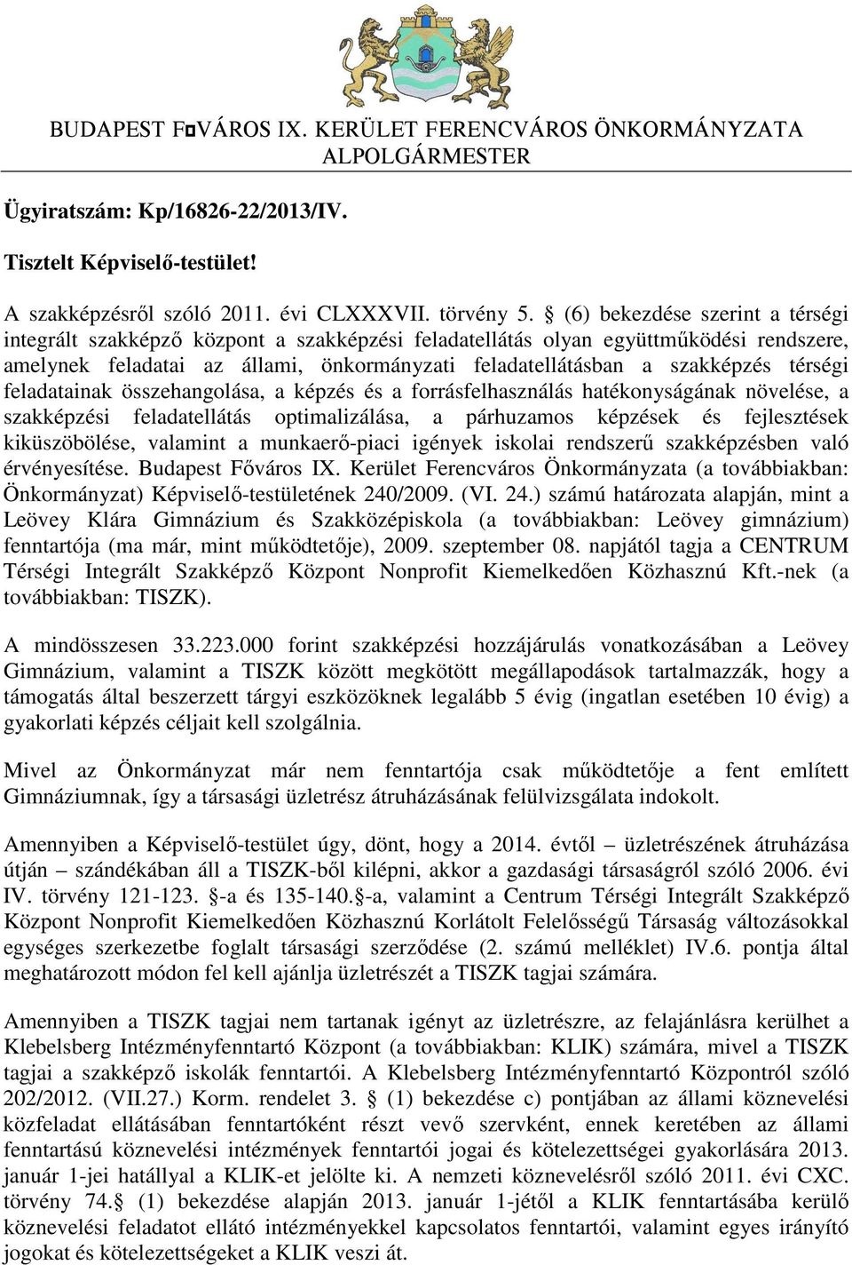 térségi feladatainak összehangolása, a képzés és a forrásfelhasználás hatékonyságának növelése, a szakképzési feladatellátás optimalizálása, a párhuzamos képzések és fejlesztések kiküszöbölése,