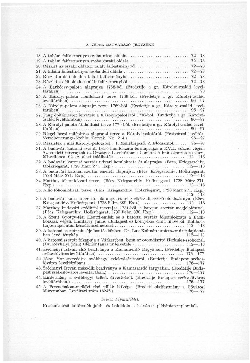 Részlet a déli oldalon talált falfestményből 72 73 23. Részlet a déli oldalon talált falfestményből 72 73 24. A Barkóczy-palota alaprajza tárában) 1768-ból (Eredetije a gr. Károlyi-család levél 90 25.