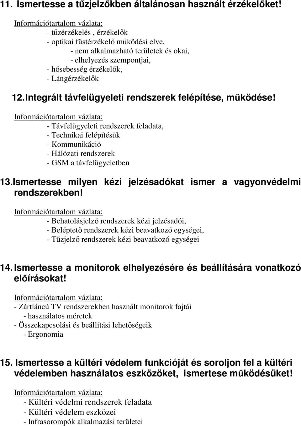 Integrált távfelügyeleti rendszerek felépítése, mőködése! - Távfelügyeleti rendszerek feladata, - Technikai felépítésük - Kommunikáció - Hálózati rendszerek - GSM a távfelügyeletben 13.