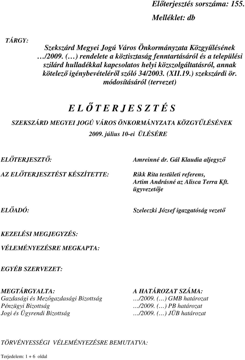 módosításáról (tervezet) E L İ T E R J E S Z T É S SZEKSZÁRD MEGYEI JOGÚ VÁROS ÖNKORMÁNYZATA KÖZGYŐLÉSÉNEK 2009. július 10-ei ÜLÉSÉRE ELİTERJESZTİ: AZ ELİTERJESZTÉST KÉSZÍTETTE: Amreinné dr.