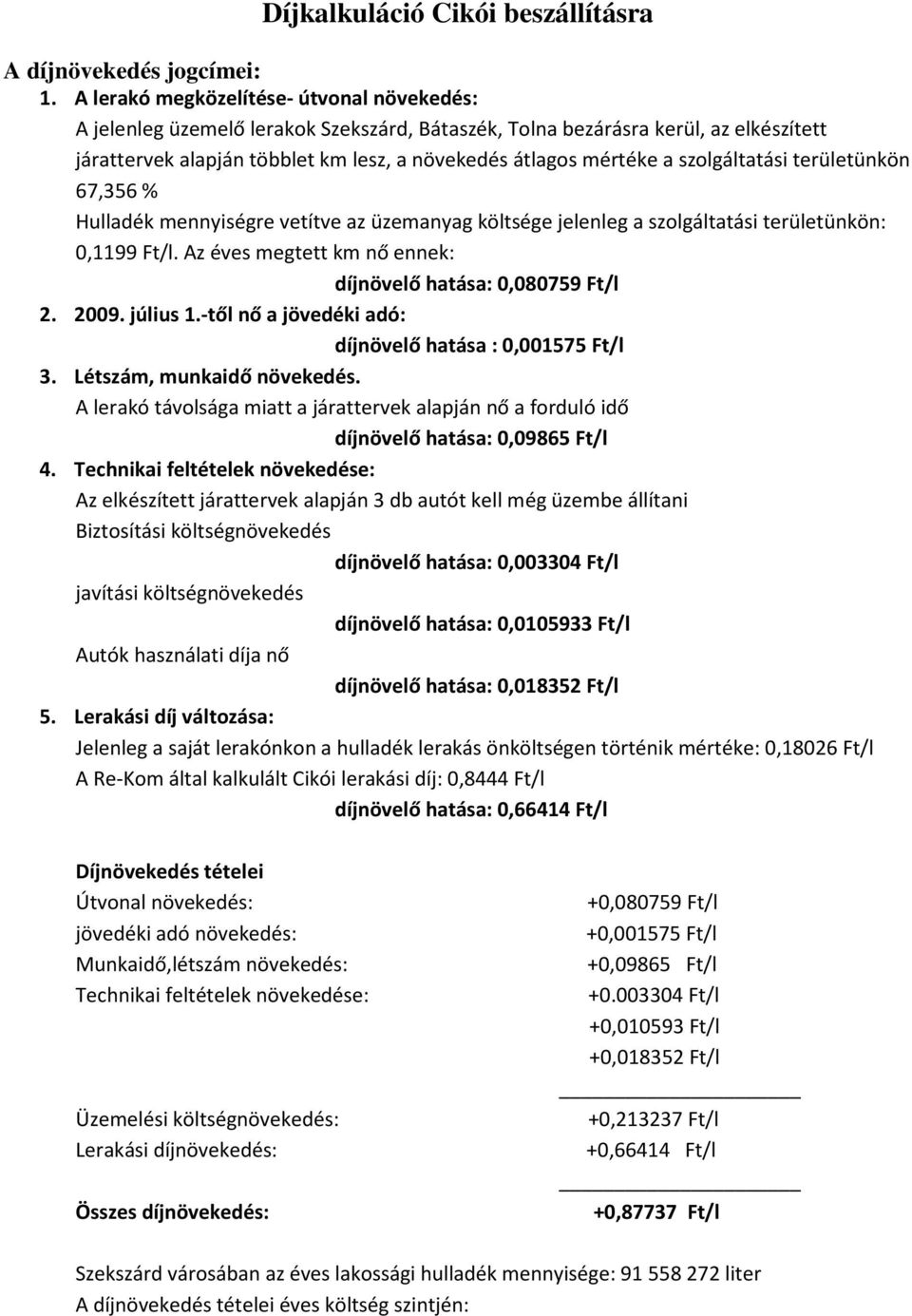 szolgáltatási területünkön 67,356 % Hulladék mennyiségre vetítve az üzemanyag költsége jelenleg a szolgáltatási területünkön: 0,1199 Ft/l.