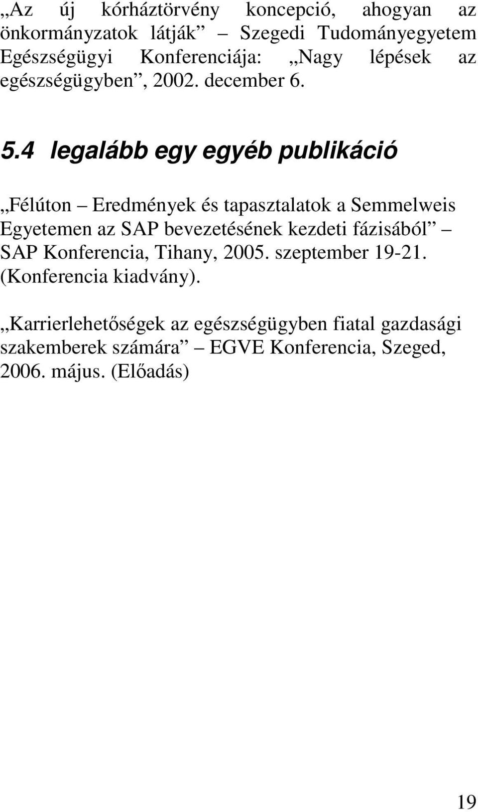 4 legalább egy egyéb publikáció Félúton Eredmények és tapasztalatok a Semmelweis Egyetemen az SAP bevezetésének kezdeti