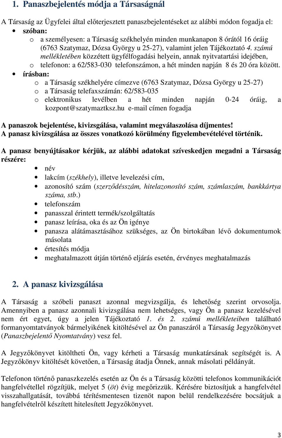 számú mellékletében közzétett ügyfélfogadási helyein, annak nyitvatartási idejében, o telefonon: a 62/583-030 telefonszámon, a hét minden napján 8 és 20 óra között.